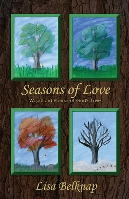 Seasons Of Love: Woodland Poems of God's Love by Belknap, Lisa