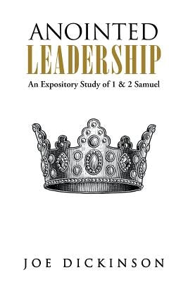 Anointed Leadership: An Expository Study of 1 & 2 Samuel by Dickinson, Joe