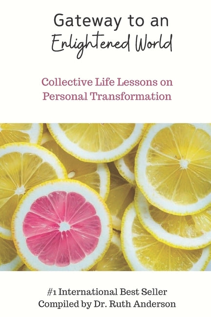 Gateway to an Enlightened World: Collective Life Lessons on Personal Transformation by Anderson, Ruth