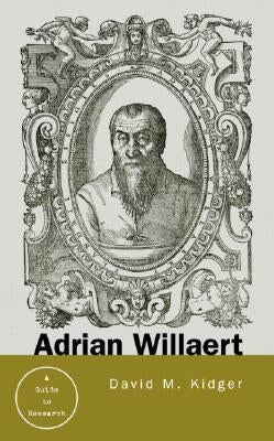 Adrian Willaert: A Guide to Research by Kidger, David