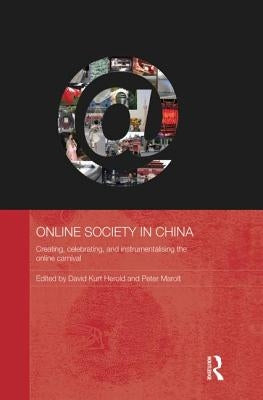 Online Society in China: Creating, celebrating, and instrumentalising the online carnival by Herold, David Kurt