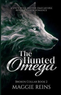 The Hunted Omega: A Spicy Wolf Shifter Omegaverse Reverse Harem Romance by Reins, Maggie
