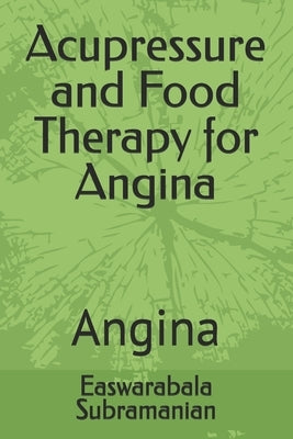 Acupressure and Food Therapy for Angina: Angina by Subramanian, Easwarabala