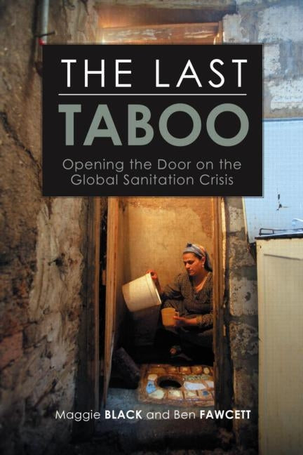 The Last Taboo: Opening the Door on the Global Sanitation Crisis by Black, Maggie