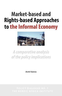 Market-Based and Rights-Based Approaches to the Informal Economy: A comparative analysis of the policy implications by Vainio, Antti