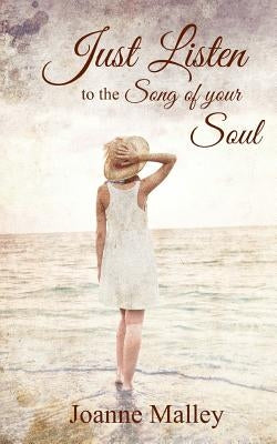 Just Listen: to the song of your soul by Malley, Joanne