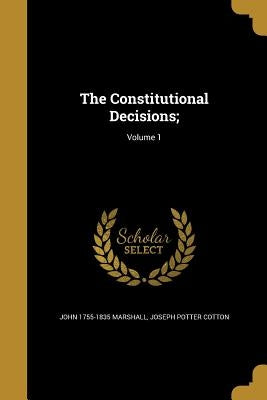 The Constitutional Decisions;; Volume 1 by Marshall, John 1755-1835