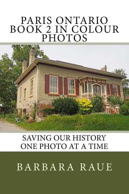 Paris Ontario Book 2 in Colour Photos: Saving Our History One Photo at a Time by Raue, Barbara
