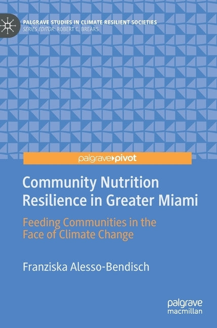 Community Nutrition Resilience in Greater Miami: Feeding Communities in the Face of Climate Change by Alesso-Bendisch, Franziska