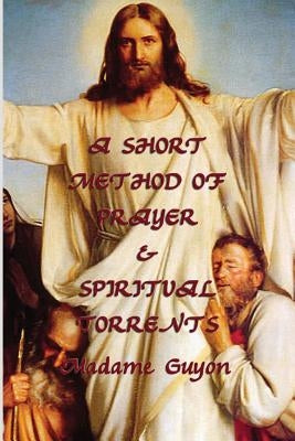 A Short Method of Prayer & Spiritual Torrents by Guyon, Jeanne Marie Bouvieres De La Mott