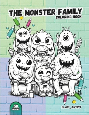 The monster Family Coloring Book: With 50 unique designs to color a fantastic world full of Monster families with a unique and funny design. by Artist, Elaid