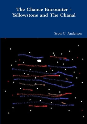 The Chance Encounter - Yellowstone and The Chanal by Anderson, Scott C.