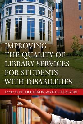 Improving the Quality of Library Services for Students with Disabilities by Hernon, Peter
