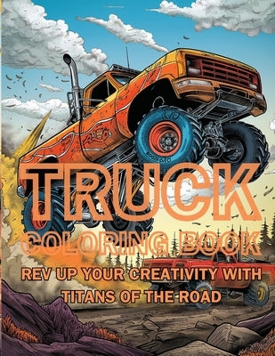 Truck Coloring Book: Rev Up Your Creativity with Titans of the Road by Dreamweaver, Emma
