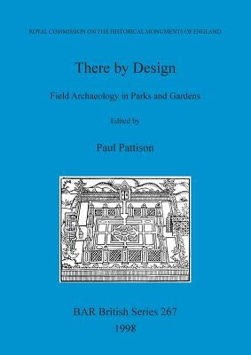 There by Design: Field Archaeology in Parks and Gardens by Pattison, Paul