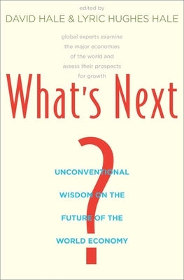 What's Next?: Unconventional Wisdom on the Future of the World Economy by Hale, David