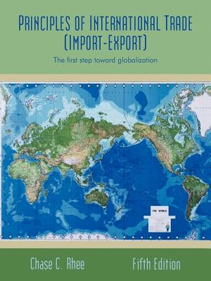 Principles of International Trade (Import-Export): The First Step Toward Globalization by Rhee, Chase