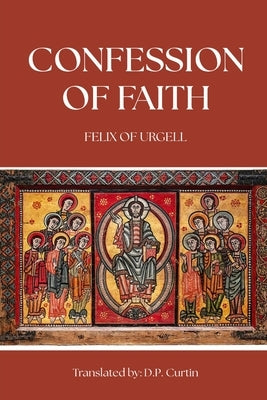 Confession of Faith by Felix of Urgell