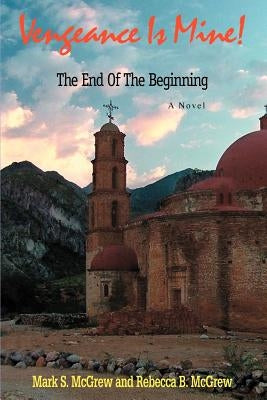 Vengeance Is Mine!: The End Of The Beginning by McGrew, Mark S.