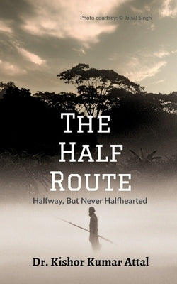 The Half Route: " Halfway But Never Halfhearted" by Dr Kishor Kumar Attal