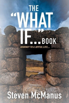 The What If... Book: Journey to a Joyful Life... by Steven McManus