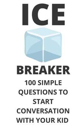 Ice Breaker 100 Simple Questions to Start Conversation With Your Kid: Get to Know Each Other Even Better! by Pasti, Luisa