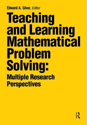 Teaching and Learning Mathematical Problem Solving: Multiple Research Perspectives by Silver, Edward A.