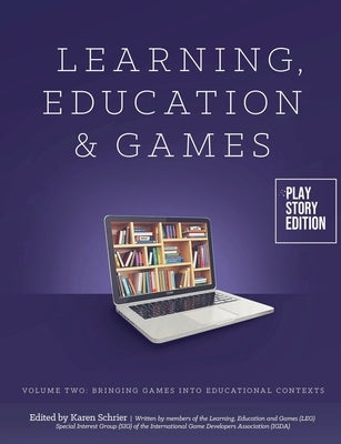 Learning, Education & Games: Volume Two: Bringing Games into Educational Contexts by Schrier, Karen