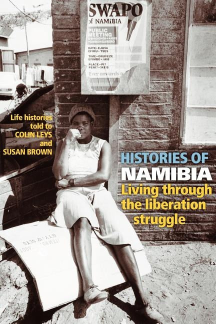 Histories of Namibia: Living Through the Liberation Struggle by Leys, Colin