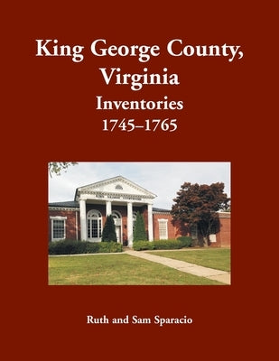 King George County, Virginia Inventories, 1745-1765 by Sparacio, Ruth