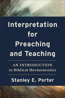 Interpretation for Preaching and Teaching: An Introduction to Biblical Hermeneutics by Porter, Stanley E.