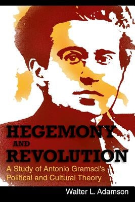 Hegemony and Revolution: Antonio Gramsci's Political and Cultural Theory by Adamson, Walter L.