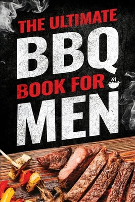 The Ultimate BBQ Book for Men: 101 Things Every Barbecue Lover Should Know by Ross, Jack