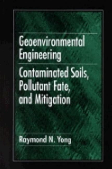 Geoenvironmental Engineering: Contaminated Soils, Pollutant Fate, and Mitigation by Yong, Raymond N.
