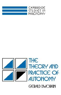 The Theory and Practice of Autonomy by Dworkin, Gerald