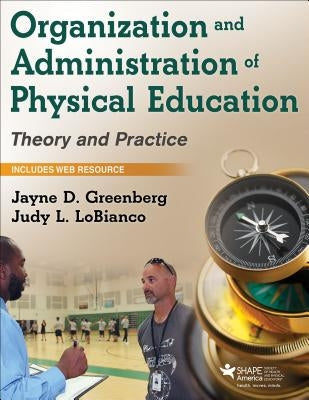 Organization and Administration of Physical Education: Theory and Practice by Greenberg, Jayne D.