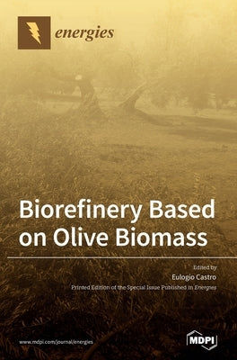 Biorefinery Based on Olive Biomass by Castro, Eulogio