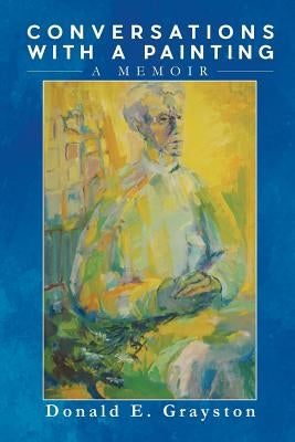 Conversations with a Painting: A Memoir by Grayston, Donald E.
