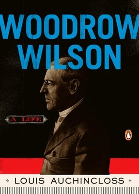 Woodrow Wilson: A Life by Auchincloss, Louis