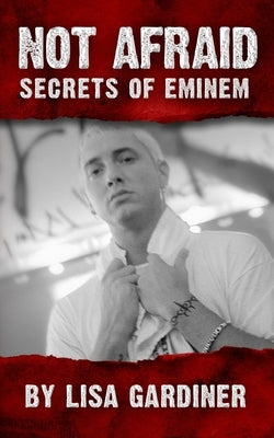 Not Afraid Secrets of Eminem: Birth to 2019 by Gardiner, Lisa Sharon
