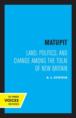 Matupit: Land, Politics, and Change Among the Tolai of New Britain by Epstein, A. L.