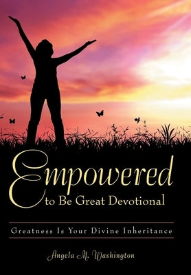 Empowered to Be Great Devotional: Greatness Is Your Divine Inheritance by Washington, Angela M.