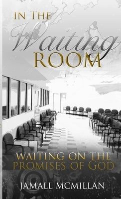 In the Waiting Room: Waiting On The Promises Of God by McMillan, Jamall