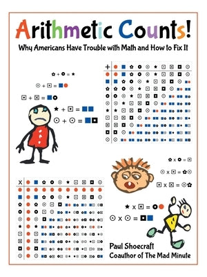 Arithmetic Counts!: Why Americans Have Trouble with Math and How to Fix It by Shoecraft, Paul