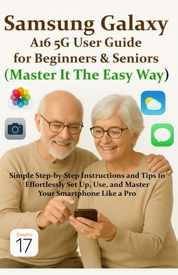 Samsung Galaxy A16 5G User Guide for Beginners & Seniors (Master It The Easy Way): Simple Step-by-Step Instructions and Tips to Effortlessly Set Up, U by Woods, West