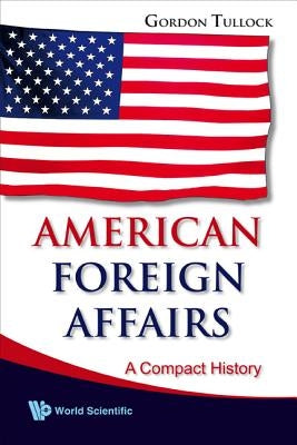 American Foreign Affairs: A Compact History by Tullock, Gordon