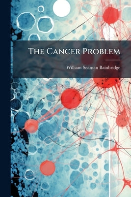 The Cancer Problem by Bainbridge, William Seaman