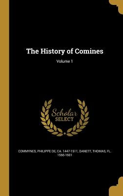 The History of Comines; Volume 1 by Commynes, Philippe De Ca 1447-1511
