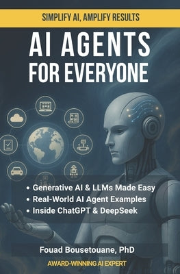 AI Agents for Everyone: A Practical Guide to Building and Understanding AI Agents Without Complexity by Bousetouane, Fouad