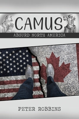 Camus: Absurd North America by Robbins, Peter